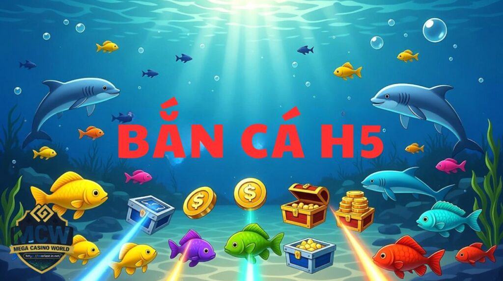 Bắn Cá H5 – Game Bắn Cá Trên Trình Duyệt Tiện Lợi