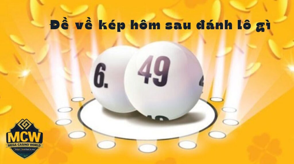 Đề Về Kép Hôm Sau Đánh Lô Gì? Chuyên Gia Giải Mã Chuẩn
